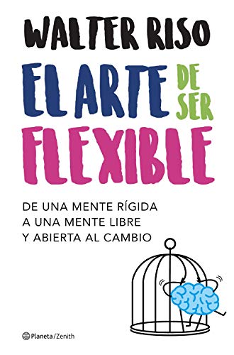 El arte de ser flexible: De una mente rígida a una mente libre y abierta al cambio (Biblioteca Walter Riso)
