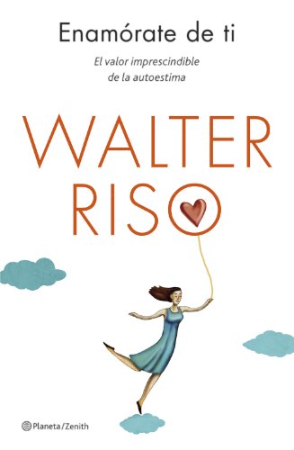 Enamórate de ti : el valor imprescindible de la autoestima (Biblioteca Walter Riso)