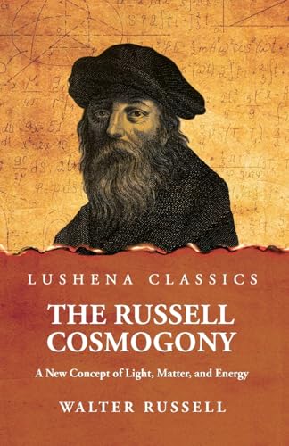 The Russell Cosmogony; A New Concept of Light, Matter, and Energy von Lushena Books