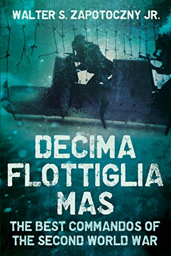 Decima Flottiglia Mas: The Best Commandos of the Second World War