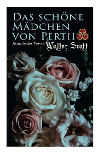 Das schöne Mädchen von Perth: Historischer Roman: Die Chronik von Canongate