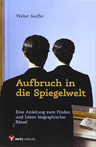 Aufbruch in die Spiegelwelt: Eine Anleitung zum Finden und Lösen biographischer Rätsel von Info 3 Verlag