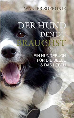 Der Hund den du brauchst: Ein Hundebuch für die Seele und das Leben (Die Langsamkeit des Seins mit deinem Hund) von Books on Demand