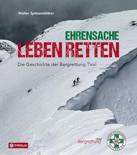 Ehrensache Leben retten: Die Geschichte der Bergrettung Tirol von Tyrolia Verlagsanstalt Gm