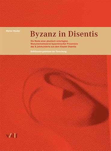 Byzanz in Disentis: Schlüsselergebnisse zu Fragmenten einer Monumentalmalerei im Kloster Disentis: Die Reste einer plastisch unterlegten ... Disentis. Schlüsselergebnisse der Forschung. Byzanz in Disentis: Schlüsselergebnisse zu Fragmenten einer Monumentalmalerei im Kloster Disentis: Die Reste einer plastisch unterlegten ... Disentis. Schlüsselergebnisse der Forschung. von Vdf Hochschulverlag AG