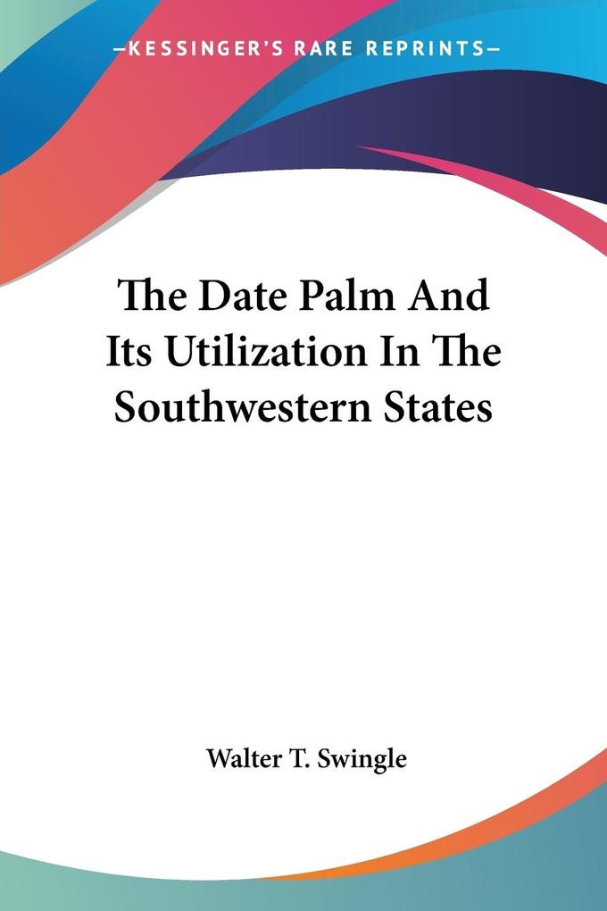 The Date Palm And Its Utilization In The Southwestern States von Kessinger Publishing LLC