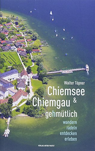 Chiemsee und Chiemgau gehmütlich: Wandern, radeln, entdecken, erleben von Pustet Anton