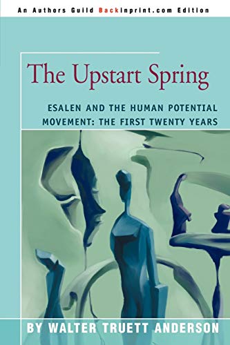 The Upstart Spring: Esalen and the Human Potential Movement: The First Twenty Years von iUniverse