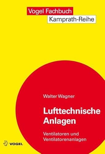 Lufttechnische Anlagen: Ventilatoren und Ventilatoranlagen: Ventilatoren und Ventilatorenanlagen (Kamprath-Reihe) von Vogel Business Media