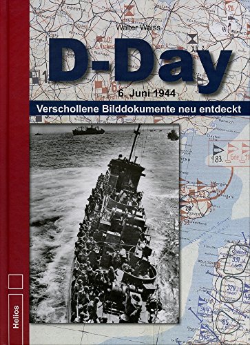 D-Day: 6. Juni 1944 - Verschollene Bilddokumente neu entdeckt von Helios Verlagsges.