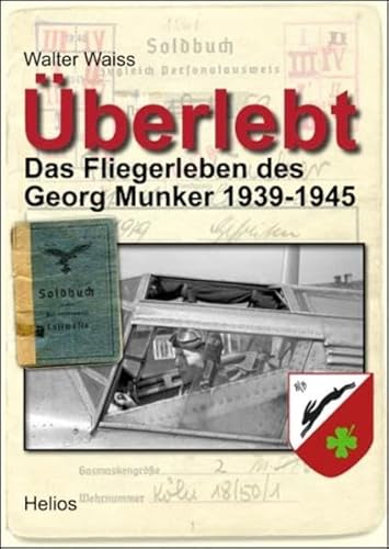 Überlebt: Das Fliegerleben des Georg Munker 1939-1945