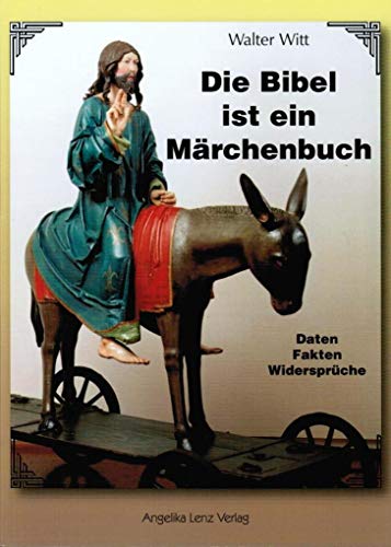 Die Bibel ist ein Märchenbuch: Daten, Fakten, Widersprüche von Lenz, Angelika Verlag