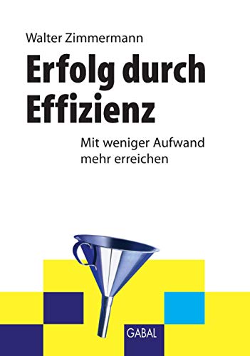 Erfolg durch Effizienz: Mit weniger Aufwand mehr erreichen (Whitebooks)