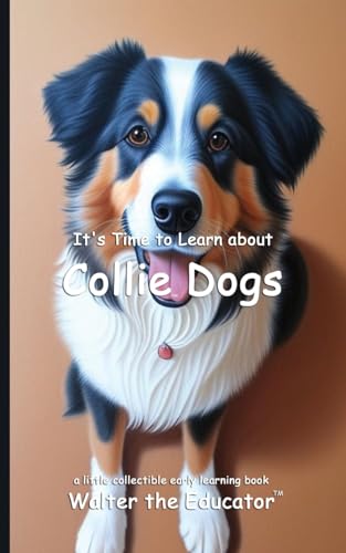 It's Time to Learn about Collie Dogs (Walter the Educator's Collectible Early Learning Book) von Silent King Books