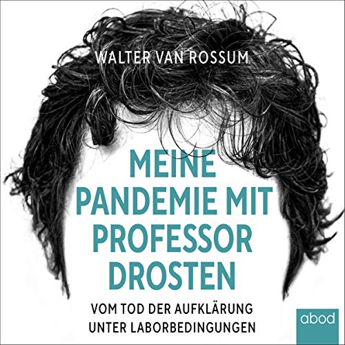 Meine Pandemie mit Professor Drosten: Vom Tod der Aufklärung unter Laborbedingungen Meine Pandemie mit Professor Drosten: Vom Tod der Aufklärung unter Laborbedingungen