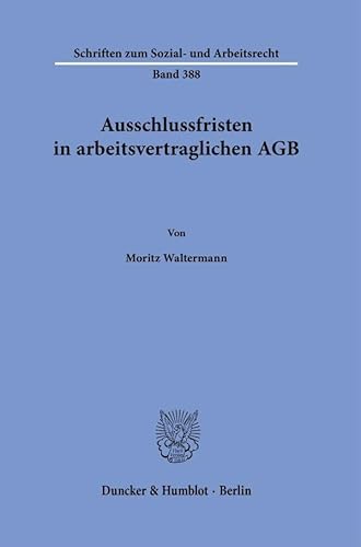 Ausschlussfristen in arbeitsvertraglichen AGB (Schriften zum Sozial- und Arbeitsrecht) von Duncker & Humblot