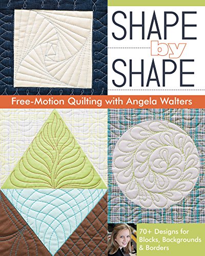Shape by Shape Free-Motion Quilting With Angela Walters: 70+ Designs for Blocks, Backgrounds & Borders von C&T Publishing