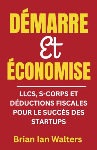 Démarre et Économise 2025: LLCs, S-Corps et Déductions Fiscales pour le Succès des Startups von Independently published