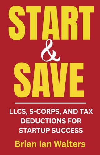 Start & Save 2025: LLCs, S-Corps, and Tax Deductions for Startup Success von Independently published
