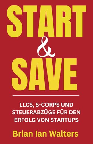 Start & Save 2025: LLCs, S-Corps und Steuerabzüge für den Erfolg von Startups von Independently published