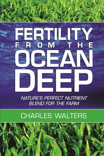 Fertility from the Ocean Deep: Nature's Perfect Nutrient Blend for the Farm Fertility from the Ocean Deep: Nature's Perfect Nutrient Blend for the Farm von Acres U.S.A.