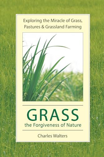 Grass, the Forgiveness of Nature: Exploring the Miracle of Grass, Pastures & Grassland Farming von Acres U.S.A., Inc.