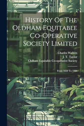 History Of The Oldham Equitable Co-operative Society Limited: From 1850 To 1900 von Legare Street Press