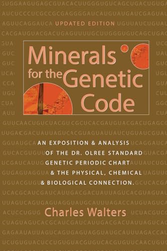 Minerals for the Genetic Code: An Exposition & Anaylsis of the Dr. Olree Standard Genetic Periodic Chart & the Physical, Chemical & Biological Connection Minerals for the Genetic Code: An Exposition & Anaylsis of the Dr. Olree Standard Genetic Periodic Chart & the Physical, Chemical & Biological Connection