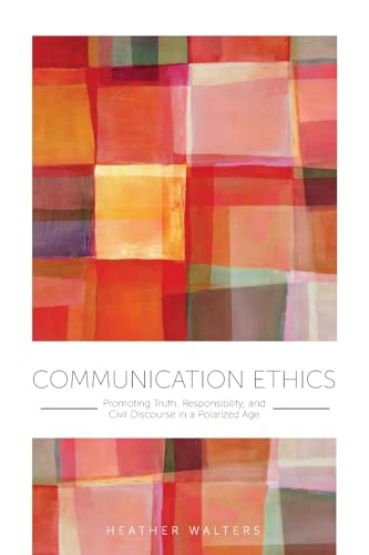 Communication Ethics: Promoting Truth, Responsibility, and Civil Discourse in a Polarized Age von Cognella, Inc