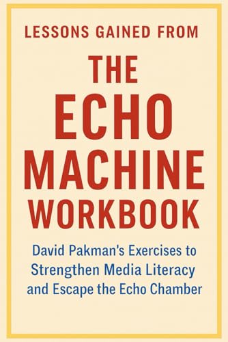 Lessons Gained from The Echo Machine Workbook: David Pakman's Exercises to Strengthen Media Literacy and Escape the Echo Chamber
