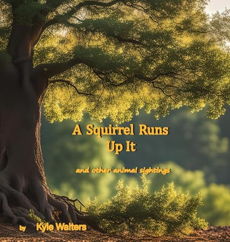 A Squirrel Runs Up It: and other animal sightings von Lulu.com