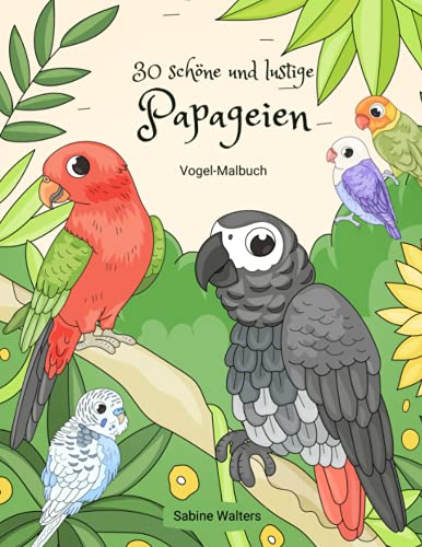 30 schöne und lustige Papageien Vogel-Malbuch von Sabine Walters