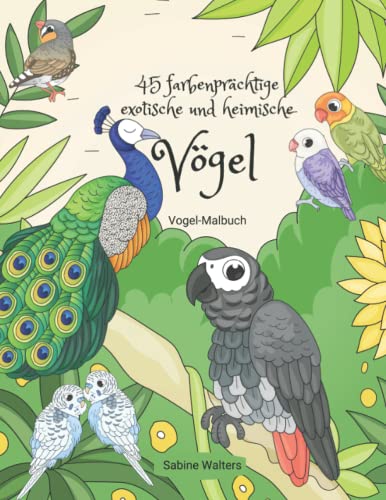 45 farbenprächtige exotische und heimische Vögel Vogel-Malbuch von Sabine Walters