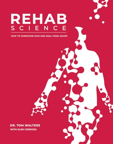 Rehab Science: How to Overcome Pain and Heal from Injury: Pain, Injury, MovementThe Complete Guide von Victory Belt Publishing