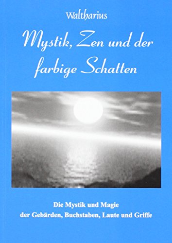 Mystik, Zen und der farbige Schatten: Die Mystik und Magie der Gebärden, Buchstaben, Laute und Griffe