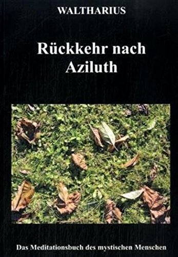 Rückkehr nach Aziluth: Das Meditationsbuch des mystischen Menschen