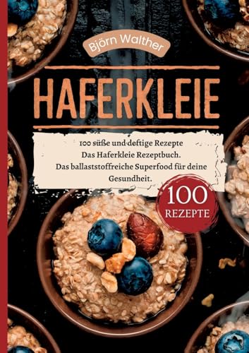 Haferkleie- 100 süße und deftige Rezepte: Das Haferkleie Rezeptbuch. Das ballaststoffreiche Superfood für deine Gesundheit. von tredition