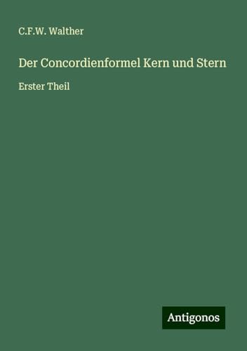Der Concordienformel Kern und Stern: Erster Theil von Antigonos Verlag