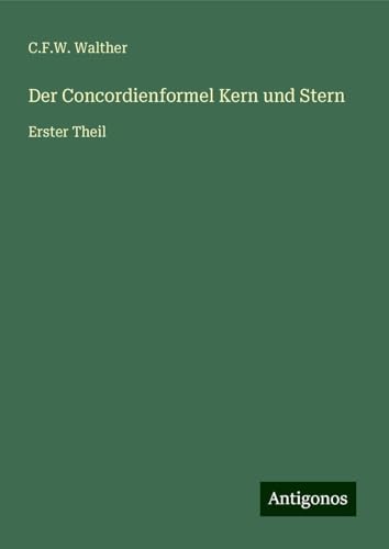 Der Concordienformel Kern und Stern: Erster Theil von Antigonos Verlag