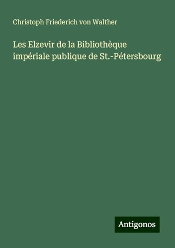 Les Elzevir de la Bibliothèque impériale publique de St.-Pétersbourg von Antigonos Verlag