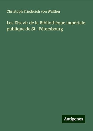 Les Elzevir de la Bibliothèque impériale publique de St.-Pétersbourg von Antigonos Verlag