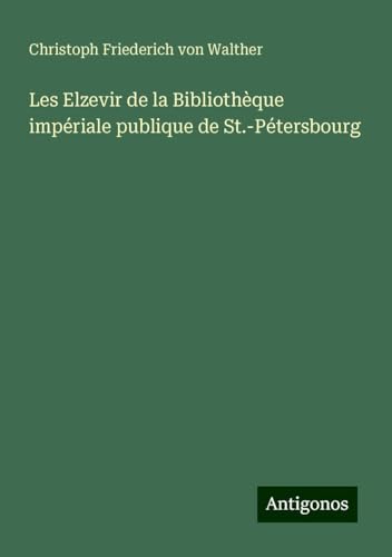 Les Elzevir de la Bibliothèque impériale publique de St.-Pétersbourg von Antigonos Verlag