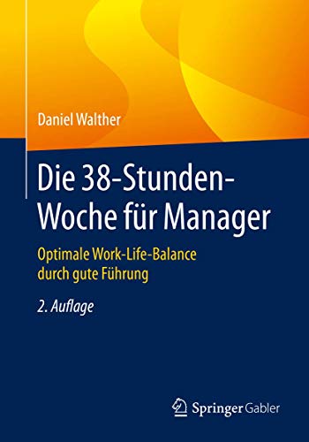 Die 38-Stunden-Woche für Manager: Optimale Work-Life-Balance durch gute Führung von Springer