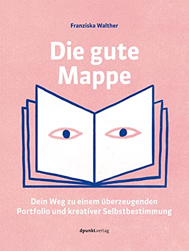 Die gute Mappe: Dein Weg zu einem überzeugenden Portfolio und kreativer Selbstbestimmung von Dpunkt.Verlag GmbH