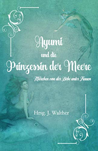 Ayumi und die Prinzessin der Meere: Märchen von der Liebe unter Frauen