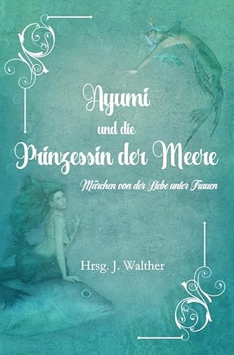 Ayumi und die Prinzessin der Meere: Märchen von der Liebe unter Frauen von epubli