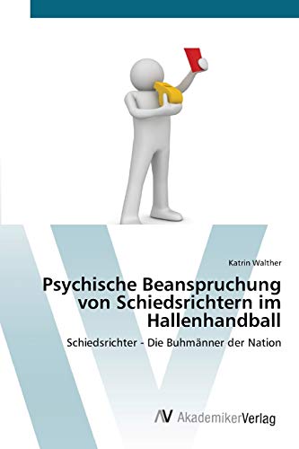 Psychische Beanspruchung von Schiedsrichtern im Hallenhandball: Schiedsrichter - Die Buhmänner der Nation von AV Akademikerverlag