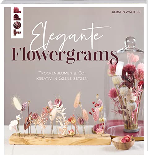 Elegante Flowergrams: Trockenblumen, Frischblumen, Kerzen und mehr kreativ in Szene setzen