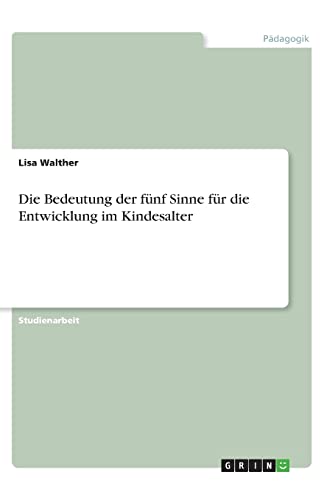 Die Bedeutung der fünf Sinne für die Entwicklung im Kindesalter von Books on Demand