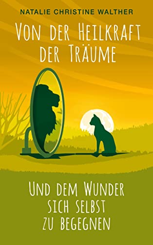 Von der Heilkraft der Träume: Und dem Wunder, sich selbst zu begegnen von Books on Demand GmbH
